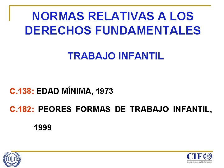 NORMAS RELATIVAS A LOS DERECHOS FUNDAMENTALES TRABAJO INFANTIL C. 138: EDAD MÍNIMA, 1973 C.