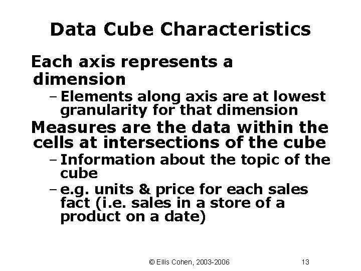 Data Cube Characteristics Each axis represents a dimension – Elements along axis are at