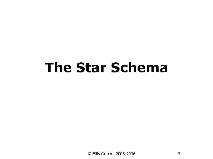 The Star Schema © Ellis Cohen, 2003 -2006 3 