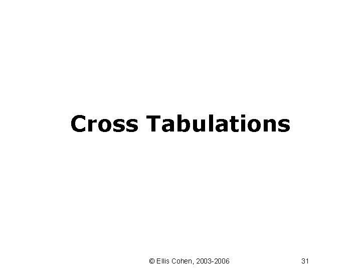 Cross Tabulations © Ellis Cohen, 2003 -2006 31 