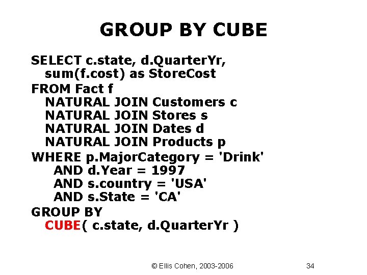 GROUP BY CUBE SELECT c. state, d. Quarter. Yr, sum(f. cost) as Store. Cost