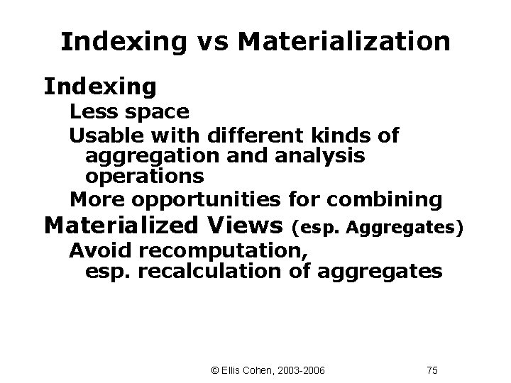 Indexing vs Materialization Indexing Less space Usable with different kinds of aggregation and analysis