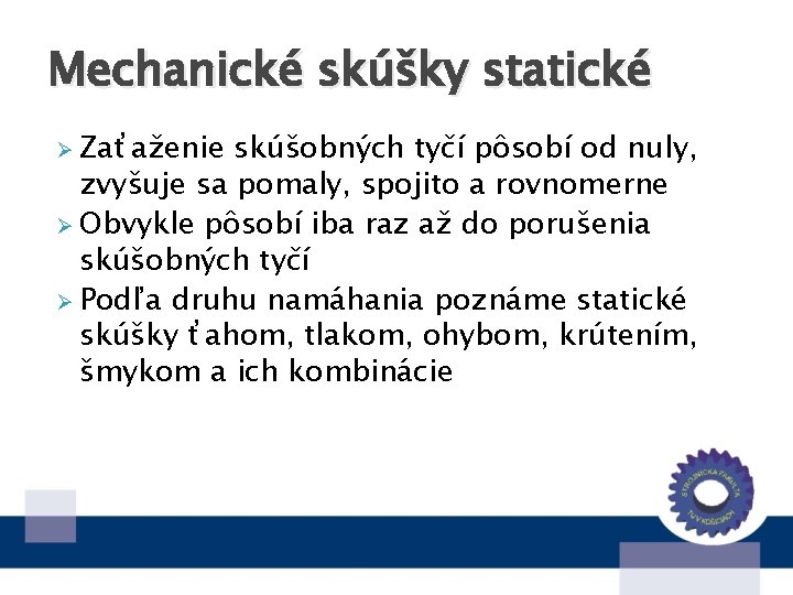 Mechanické skúšky statické Ø Zaťaženie skúšobných tyčí pôsobí od nuly, zvyšuje sa pomaly, spojito