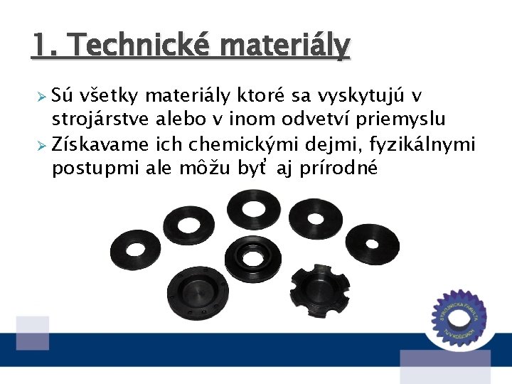 1. Technické materiály Ø Sú všetky materiály ktoré sa vyskytujú v strojárstve alebo v