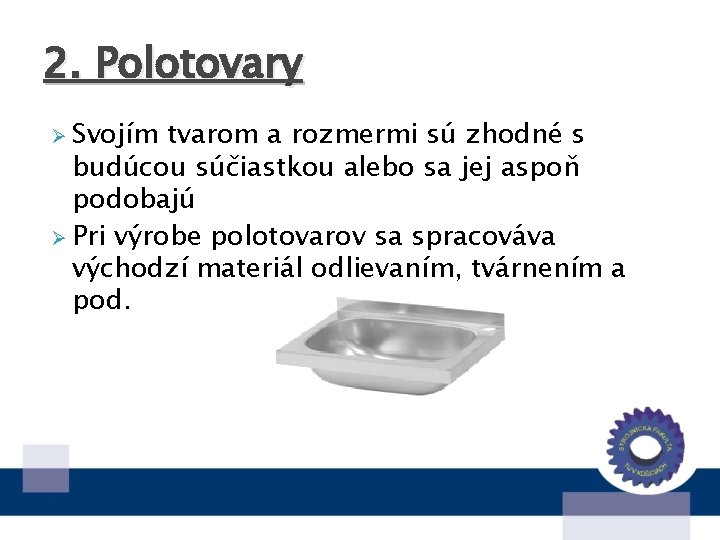 2. Polotovary Ø Svojím tvarom a rozmermi sú zhodné s budúcou súčiastkou alebo sa