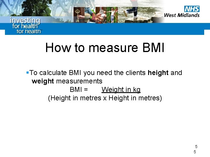 How to measure BMI §To calculate BMI you need the clients height and weight