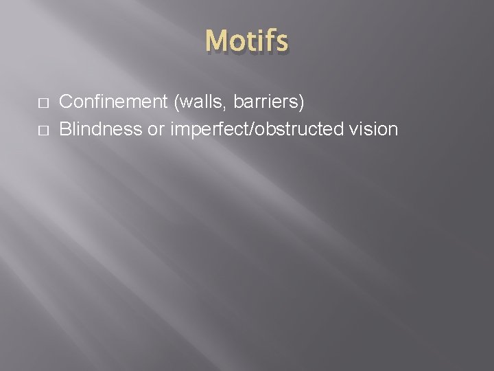 Motifs � � Confinement (walls, barriers) Blindness or imperfect/obstructed vision 
