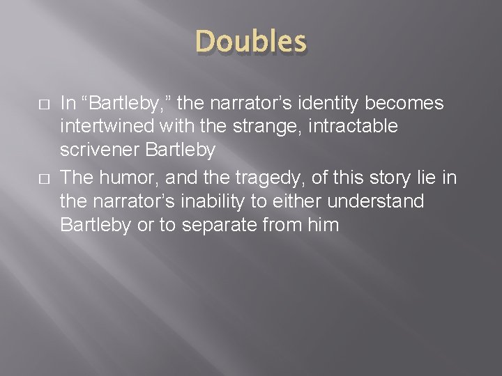 Doubles � � In “Bartleby, ” the narrator’s identity becomes intertwined with the strange,