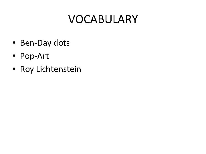 VOCABULARY • Ben-Day dots • Pop-Art • Roy Lichtenstein VOCABULARY • Ben-Day dots • Pop-Art • Roy Lichtenstein