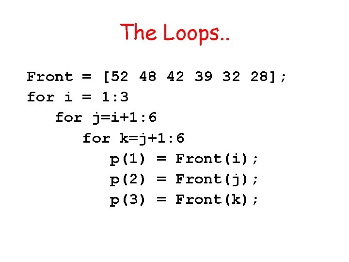 The Loops. . Front = [52 48 42 39 32 28]; for i =