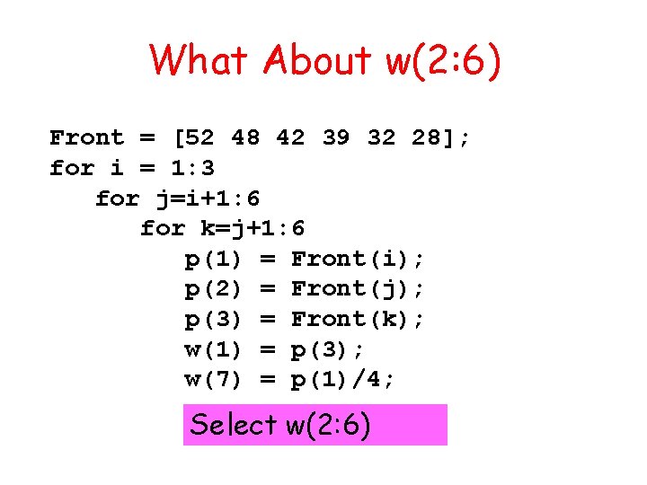 What About w(2: 6) Front = [52 48 42 39 32 28]; for i