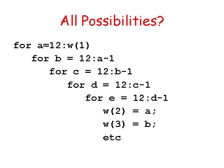 All Possibilities? for a=12: w(1) for b = 12: a-1 for c = 12: