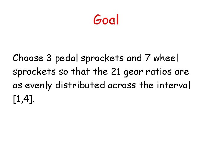 Goal Choose 3 pedal sprockets and 7 wheel sprockets so that the 21 gear