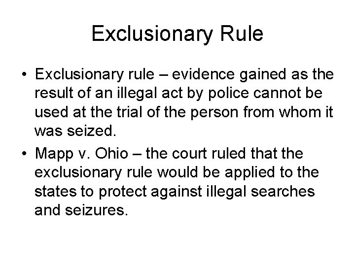 Exclusionary Rule • Exclusionary rule – evidence gained as the result of an illegal