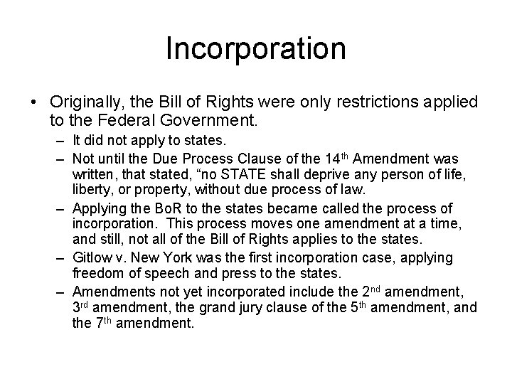 Incorporation • Originally, the Bill of Rights were only restrictions applied to the Federal