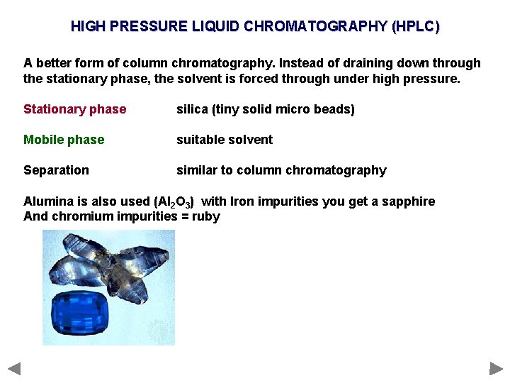 HIGH PRESSURE LIQUID CHROMATOGRAPHY (HPLC) A better form of column chromatography. Instead of draining