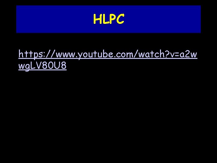 HLPC https: //www. youtube. com/watch? v=a 2 w wg. LV 80 U 8 