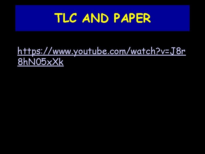 TLC AND PAPER https: //www. youtube. com/watch? v=J 8 r 8 h. N 05
