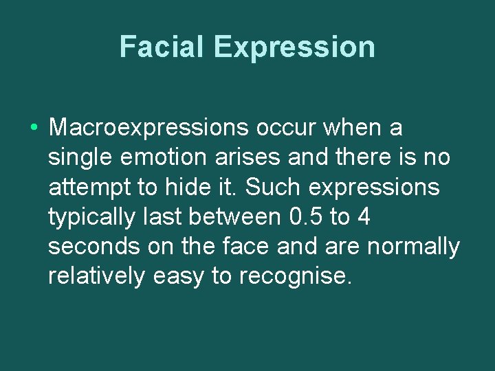 Facial Expression • Macroexpressions occur when a single emotion arises and there is no