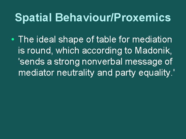 Spatial Behaviour/Proxemics • The ideal shape of table for mediation is round, which according