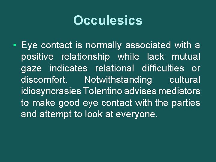 Occulesics • Eye contact is normally associated with a positive relationship while lack mutual