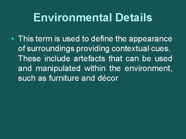 Environmental Details • This term is used to define the appearance of surroundings providing