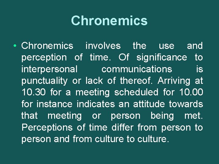 Chronemics • Chronemics involves the use and perception of time. Of significance to interpersonal