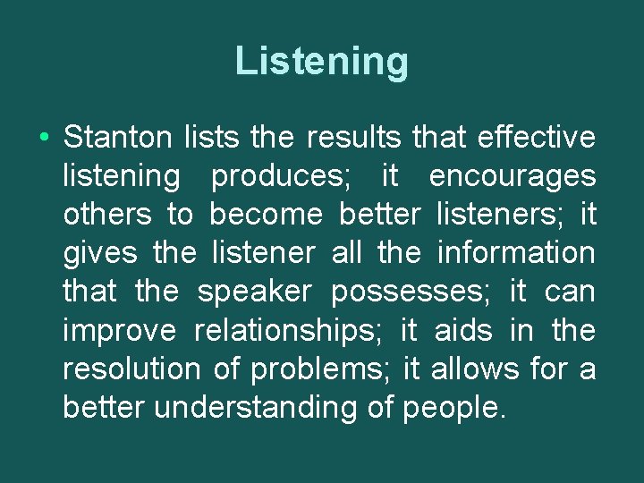 Listening • Stanton lists the results that effective listening produces; it encourages others to