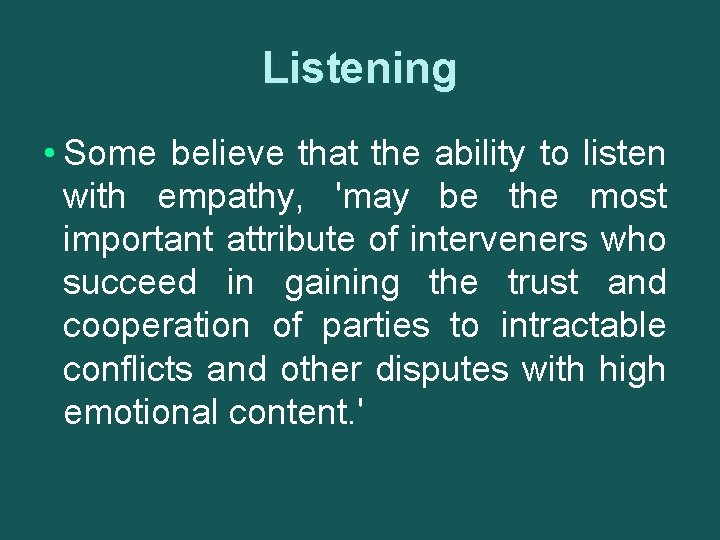 Listening • Some believe that the ability to listen with empathy, 'may be the