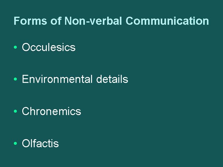 Forms of Non-verbal Communication • Occulesics • Environmental details • Chronemics • Olfactis 