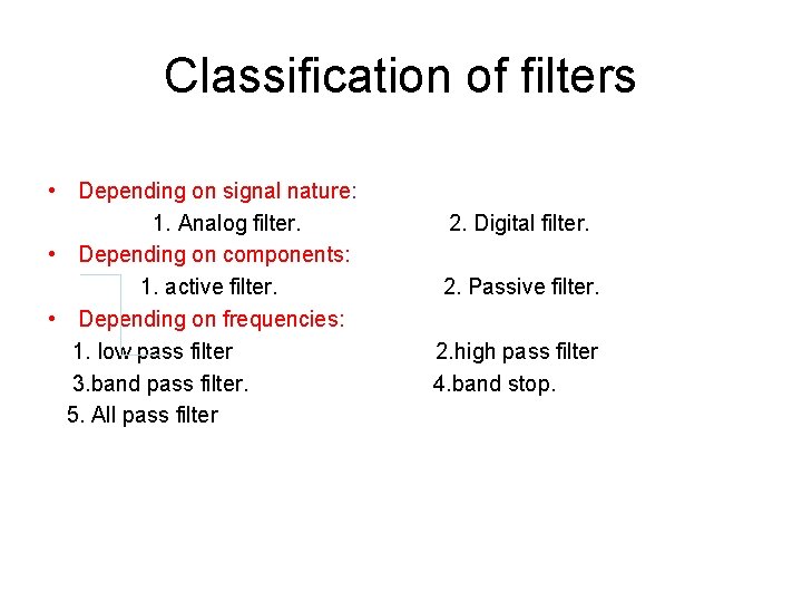 Classification of filters • Depending on signal nature: 1. Analog filter. • Depending on