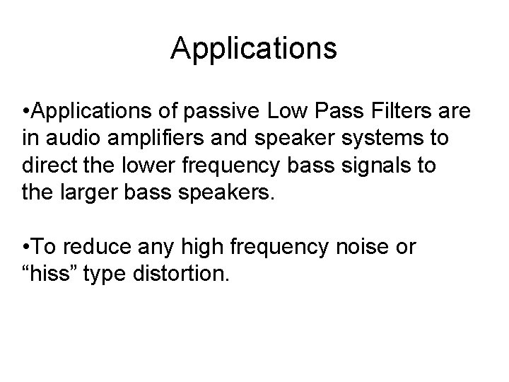 Applications • Applications of passive Low Pass Filters are in audio amplifiers and speaker Applications • Applications of passive Low Pass Filters are in audio amplifiers and speaker