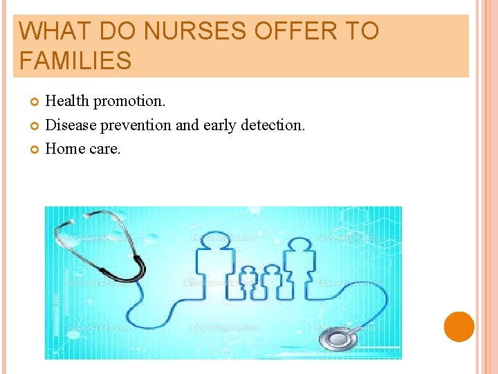 WHAT DO NURSES OFFER TO FAMILIES Health promotion. Disease prevention and early detection. Home