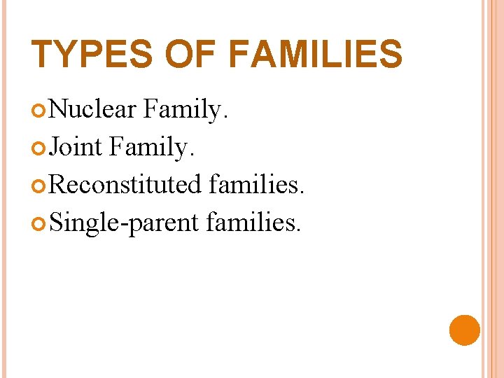 TYPES OF FAMILIES Nuclear Family. Joint Family. Reconstituted families. Single-parent families. 