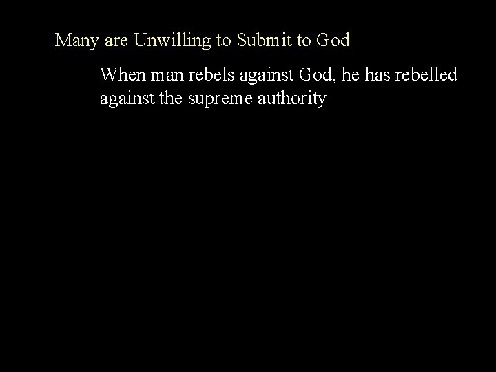 Many are Unwilling to Submit to God When man rebels against God, he has