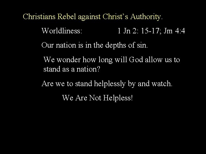 Christians Rebel against Christ’s Authority. Worldliness: 1 Jn 2: 15 -17; Jm 4: 4