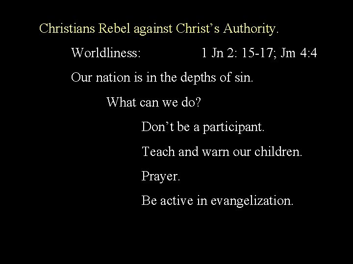 Christians Rebel against Christ’s Authority. Worldliness: 1 Jn 2: 15 -17; Jm 4: 4