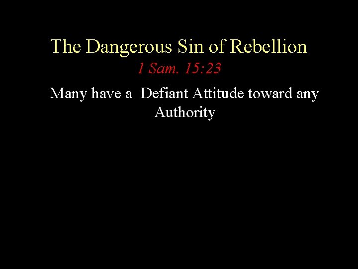 The Dangerous Sin of Rebellion 1 Sam. 15: 23 Many have a Defiant Attitude