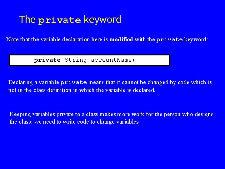 The private keyword Note that the variable declaration here is modified with the private The private keyword Note that the variable declaration here is modified with the private