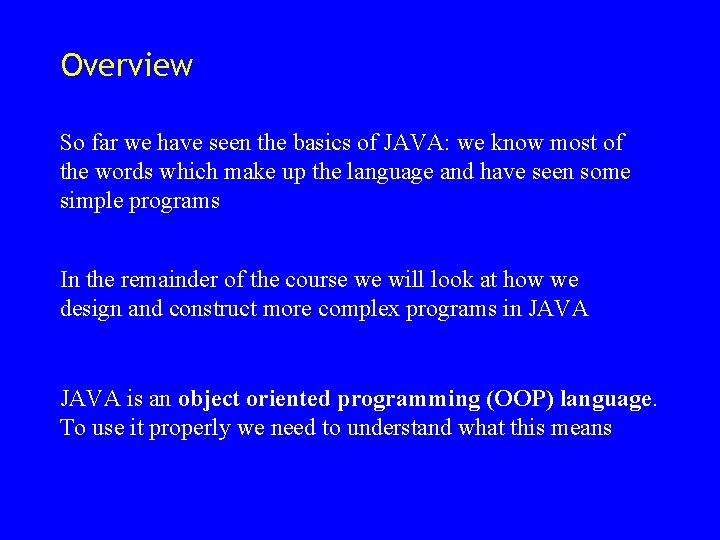 Overview So far we have seen the basics of JAVA: we know most of Overview So far we have seen the basics of JAVA: we know most of