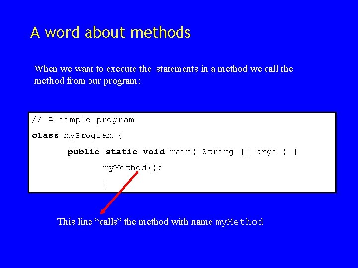 A word about methods When we want to execute the statements in a method A word about methods When we want to execute the statements in a method