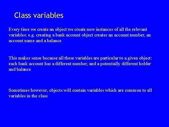 Class variables Every time we create an object we create new instances of all Class variables Every time we create an object we create new instances of all