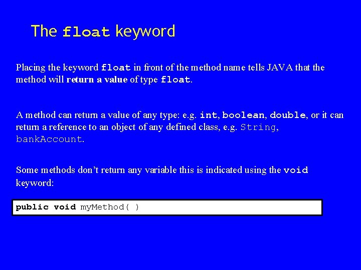 The float keyword Placing the keyword float in front of the method name tells The float keyword Placing the keyword float in front of the method name tells