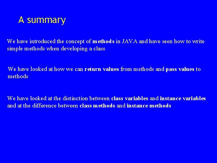 A summary We have introduced the concept of methods in JAVA and have seen A summary We have introduced the concept of methods in JAVA and have seen