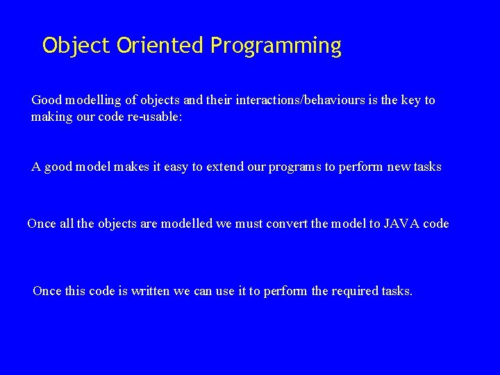 Object Oriented Programming Good modelling of objects and their interactions/behaviours is the key to Object Oriented Programming Good modelling of objects and their interactions/behaviours is the key to