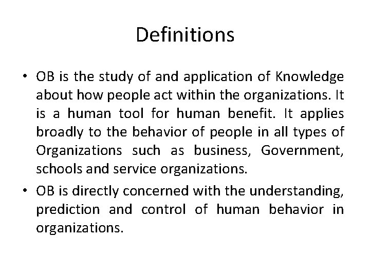 Definitions • OB is the study of and application of Knowledge about how people