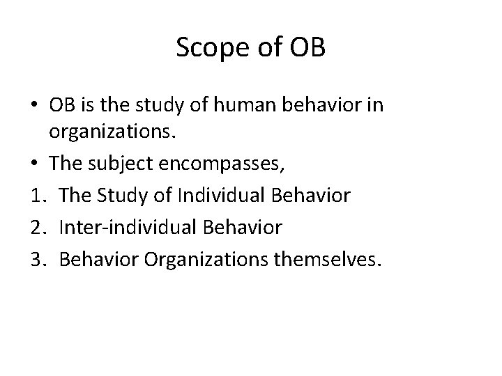 Scope of OB • OB is the study of human behavior in organizations. •
