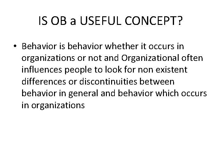 IS OB a USEFUL CONCEPT? • Behavior is behavior whether it occurs in organizations