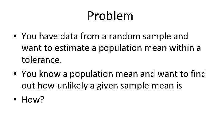 Problem • You have data from a random sample and want to estimate a