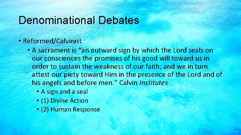 Denominational Debates • Reformed/Calvinist • A sacrament is “an outward sign by which the